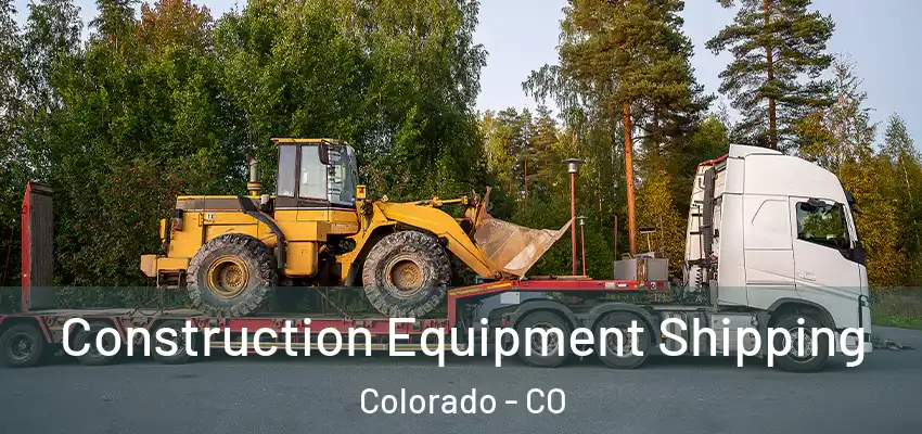 Construction Equipment Shipping Colorado - CO